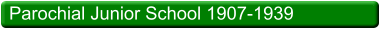Parochial Junior School 1907-1939